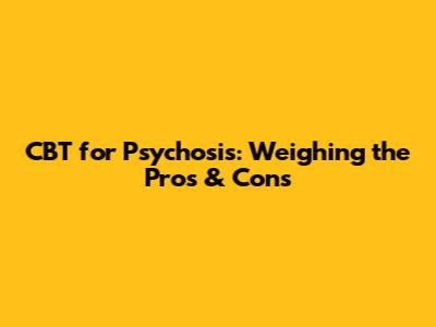 CBT for Psychosis: Weighing the Pros & Cons