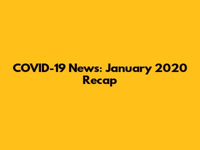 COVID-19 News: January 2020 Recap