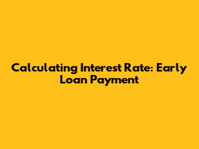 Calculating Interest Rate: Early Loan Payment