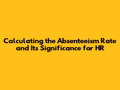 Calculating the Absenteeism Rate and Its Significance for HR