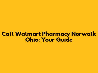 Call Walmart Pharmacy Norwalk Ohio: Your Guide
