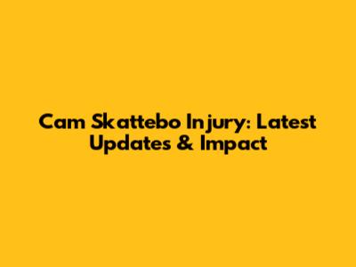 Cam Skattebo Injury: Latest Updates & Impact