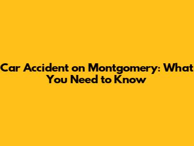 Car Accident on Montgomery: What You Need to Know