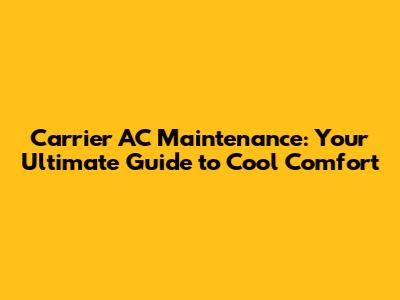 Carrier AC Maintenance: Your Ultimate Guide to Cool Comfort