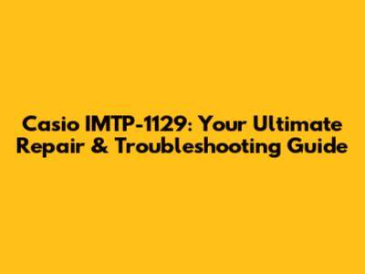 Casio IMTP-1129: Your Ultimate Repair & Troubleshooting Guide