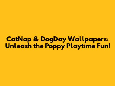 CatNap & DogDay Wallpapers: Unleash the Poppy Playtime Fun!