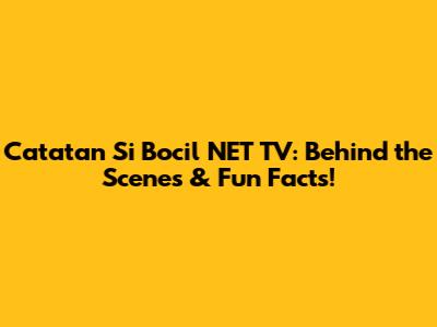 Catatan Si Bocil NET TV: Behind the Scenes & Fun Facts!