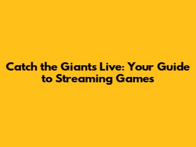 Catch the Giants Live: Your Guide to Streaming Games