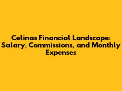 Celina's Financial Landscape: Salary, Commissions, and Monthly Expenses