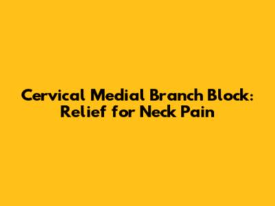 Cervical Medial Branch Block: Relief for Neck Pain