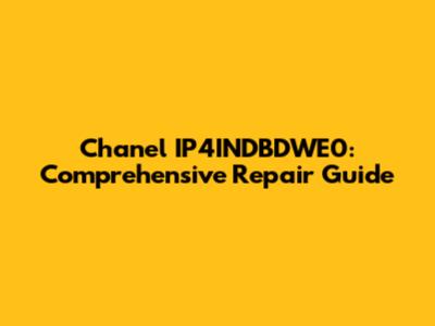 Chanel IP4INDBDWE0: Comprehensive Repair Guide