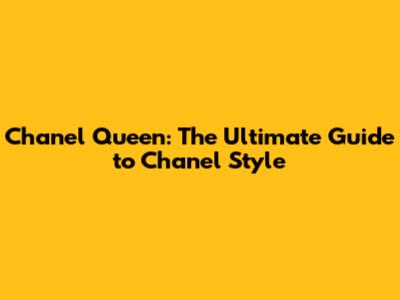 Chanel Queen: The Ultimate Guide to Chanel Style