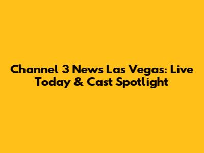 Channel 3 News Las Vegas: Live Today & Cast Spotlight