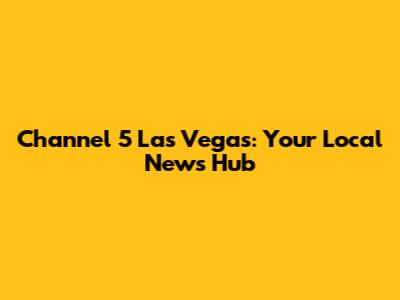 Channel 5 Las Vegas: Your Local News Hub