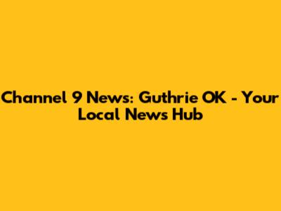 Channel 9 News: Guthrie OK - Your Local News Hub