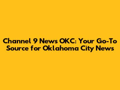 Channel 9 News OKC: Your Go-To Source for Oklahoma City News