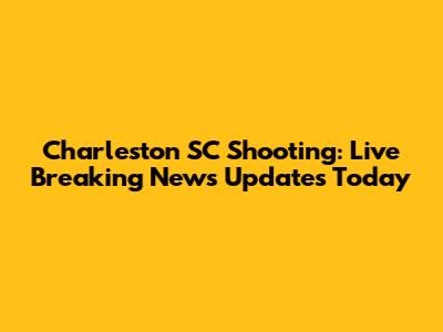 Charleston SC Shooting: Live Breaking News Updates Today