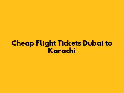Cheap Flight Tickets Dubai to Karachi