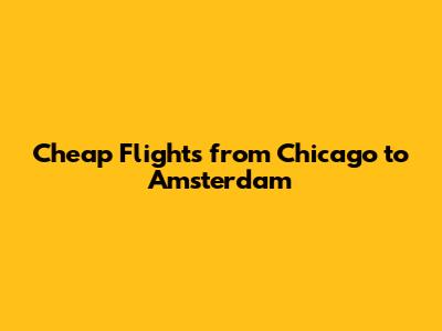 Cheap Flights from Chicago to Amsterdam
