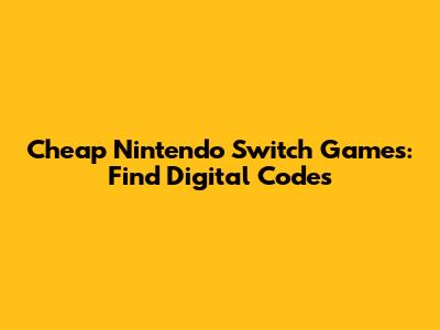 Cheap Nintendo Switch Games: Find Digital Codes