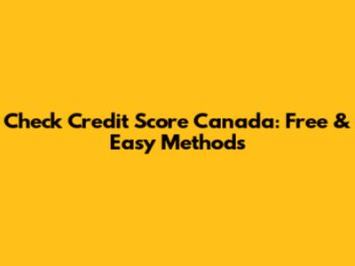 Check Credit Score Canada: Free & Easy Methods