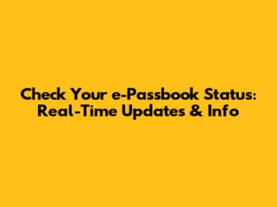 Check Your e-Passbook Status: Real-Time Updates & Info