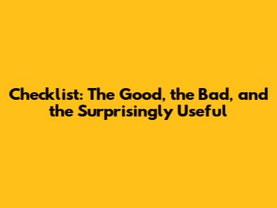 Checklist: The Good, the Bad, and the Surprisingly Useful