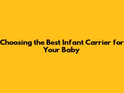 Choosing the Best Infant Carrier for Your Baby