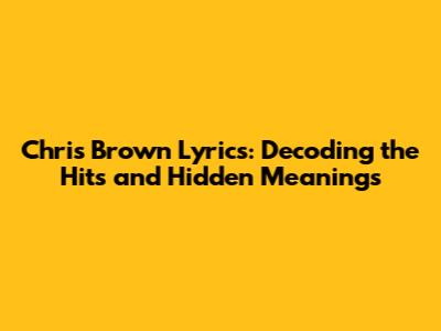 Chris Brown Lyrics: Decoding the Hits and Hidden Meanings