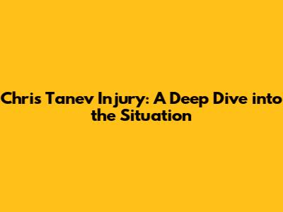 Chris Tanev Injury: A Deep Dive into the Situation