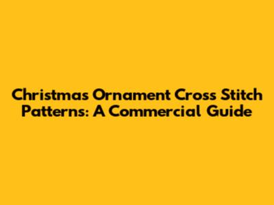 Christmas Ornament Cross Stitch Patterns: A Commercial Guide
