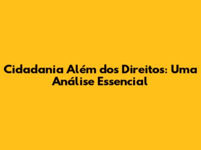 Cidadania Além dos Direitos: Uma Análise Essencial