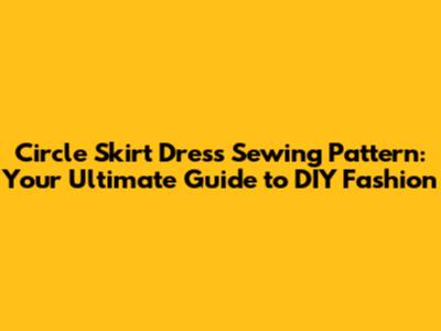 Circle Skirt Dress Sewing Pattern: Your Ultimate Guide to DIY Fashion
