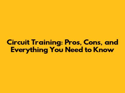 Circuit Training: Pros, Cons, and Everything You Need to Know