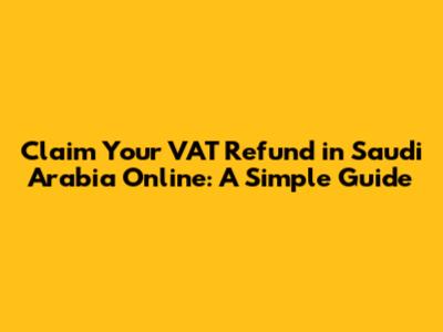 Claim Your VAT Refund in Saudi Arabia Online: A Simple Guide