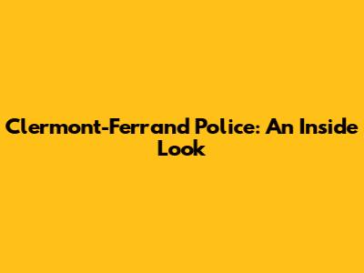 Clermont-Ferrand Police: An Inside Look