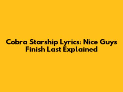 Cobra Starship Lyrics: 'Nice Guys Finish Last' Explained
