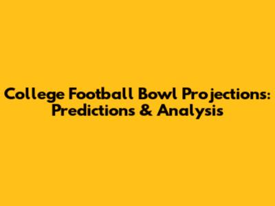 College Football Bowl Projections: Predictions & Analysis