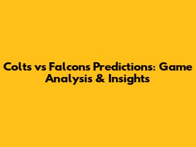 Colts vs Falcons Predictions: Game Analysis & Insights