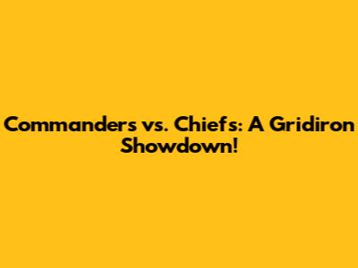 Commanders vs. Chiefs: A Gridiron Showdown!