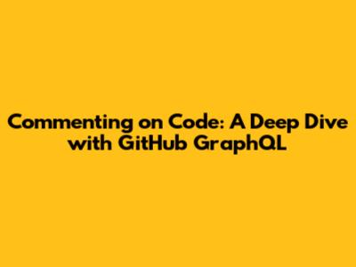 Commenting on Code: A Deep Dive with GitHub GraphQL