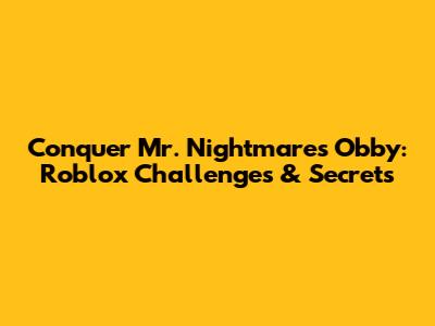 Conquer Mr. Nightmare's Obby: Roblox Challenges & Secrets