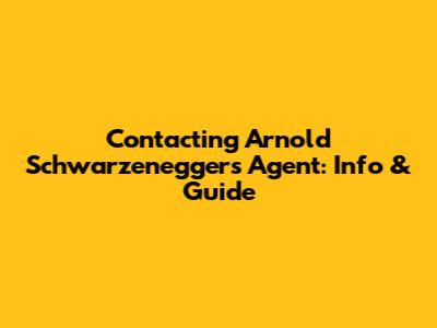 Contacting Arnold Schwarzenegger's Agent: Info & Guide