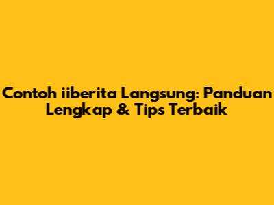 Contoh iiberita Langsung: Panduan Lengkap & Tips Terbaik