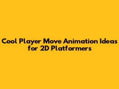 Cool Player Move Animation Ideas for 2D Platformers
