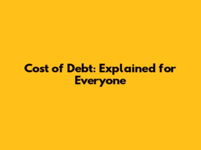Cost of Debt: Explained for Everyone