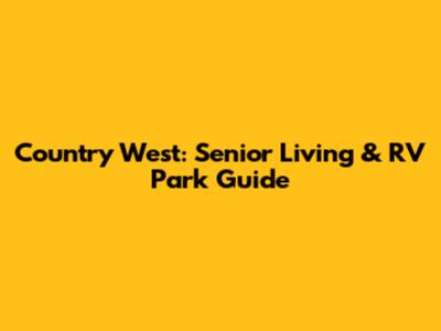 Country West: Senior Living & RV Park Guide
