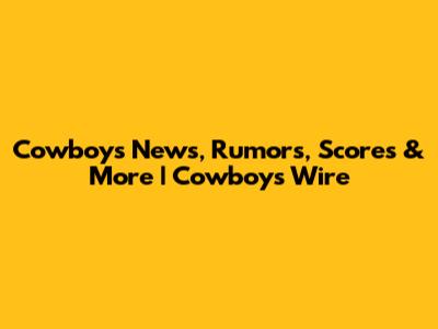 Cowboys News, Rumors, Scores & More | Cowboys Wire
