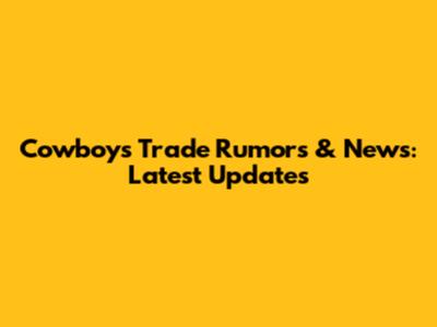 Cowboys Trade Rumors & News: Latest Updates