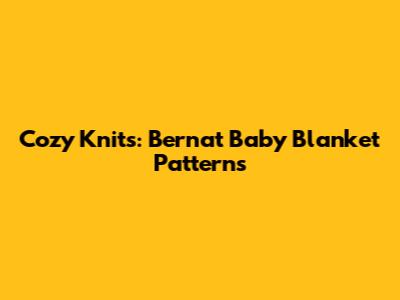 Cozy Knits: Bernat Baby Blanket Patterns
